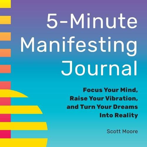 Cover image for 5-Minute Manifesting Journal: Focus Your Mind, Raise Your Vibration, and Turn Your Dreams Into Reality