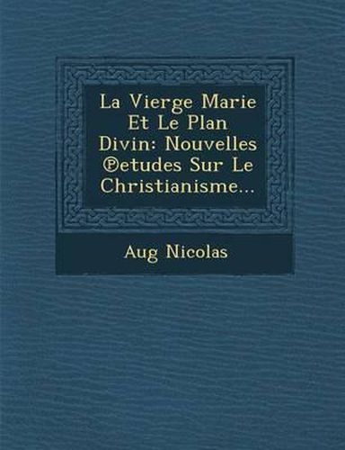 La Vierge Marie Et Le Plan Divin: Nouvelles Etudes Sur Le Christianisme...