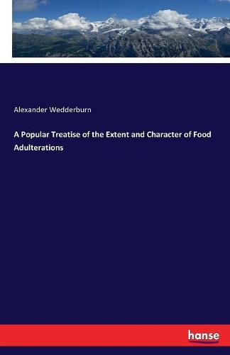 A Popular Treatise of the Extent and Character of Food Adulterations