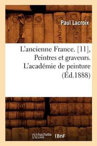 L'Ancienne France. [11], Peintres Et Graveurs. l'Academie de Peinture (Ed.1888)