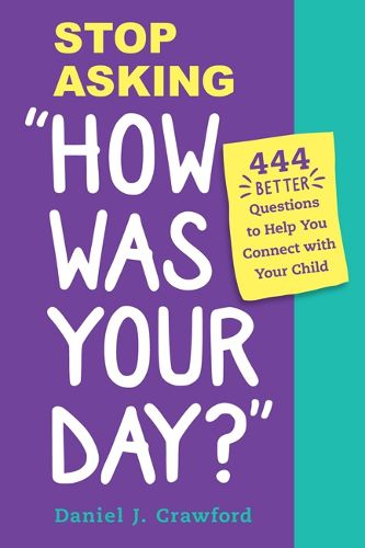 Cover image for Stop Asking  How Was Your Day?: 444 Better Questions to Help You Connect with Your Child