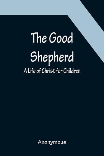 Cover image for The Good Shepherd: A Life of Christ for Children