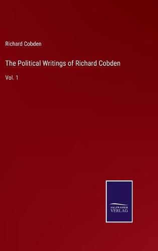 Cover image for The Political Writings of Richard Cobden: Vol. 1