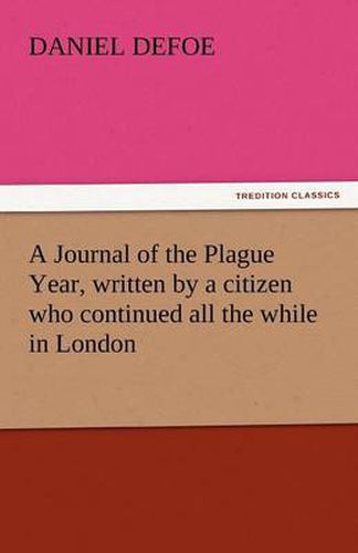 Cover image for A Journal of the Plague Year, Written by a Citizen Who Continued All the While in London
