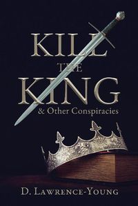 Cover image for Kill the King! And Other Conspiracies