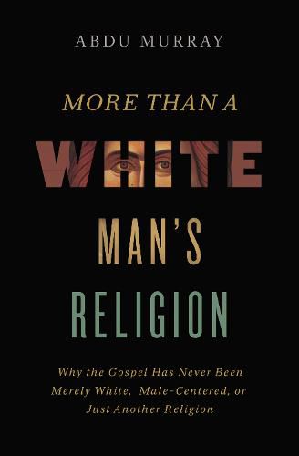 Cover image for More Than a White Man's Religion: Why the Gospel Has Never Been Merely White, Male-Centered, or Just Another Religion