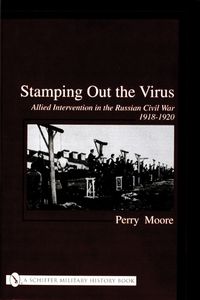 Cover image for Stamping Out the Virus: Allied Intervention in the Russian Civil War 1918-1920