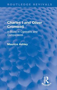 Cover image for Charles I and Oliver Cromwell: A Study in Contrasts and Comparisons