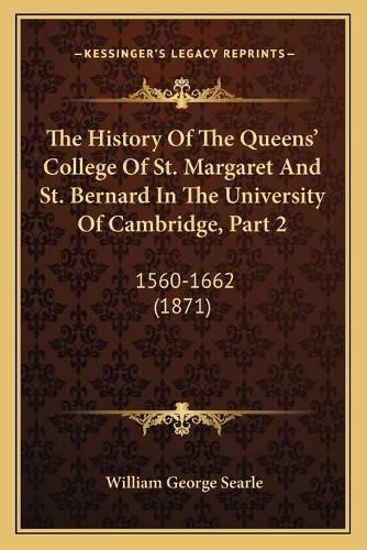 The History of the Queens' College of St. Margaret and St. Bernard in the University of Cambridge, Part 2: 1560-1662 (1871)