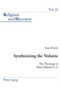 Cover image for Synthesizing the Vedanta: The Theology of Pierre Johanns S. J.
