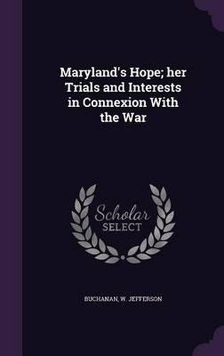 Cover image for Maryland's Hope; Her Trials and Interests in Connexion with the War