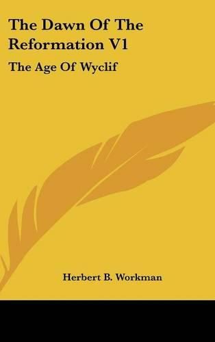 Cover image for The Dawn of the Reformation V1: The Age of Wyclif