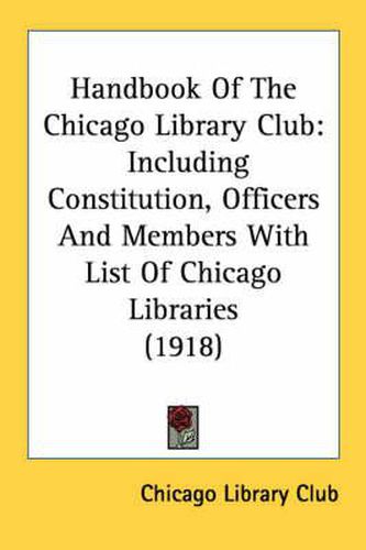 Cover image for Handbook of the Chicago Library Club: Including Constitution, Officers and Members with List of Chicago Libraries (1918)