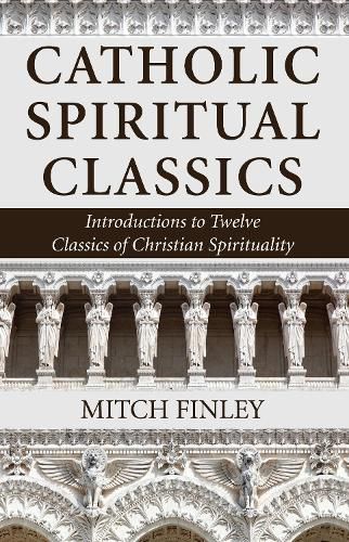 Catholic Spiritual Classics: Introductions to Twelve Classics of Christian Spirituality