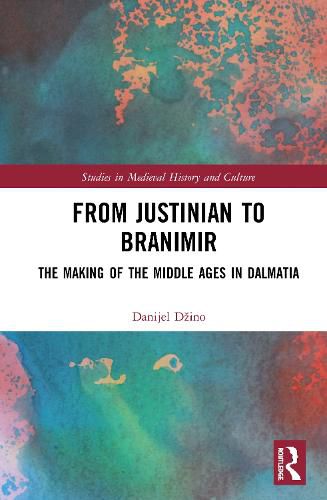 Cover image for From Justinian to Branimir: The Making of the Middle Ages in Dalmatia