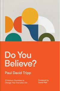 Cover image for Do You Believe?: 12 Historic Doctrines to Change Your Everyday Life