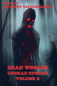 Cover image for Dead Worlds: Undead Stories ( A Zombie Anthology) Volume 2