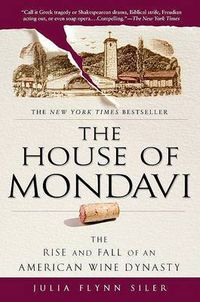 Cover image for The House of Mondavi: The Rise and Fall of an American Wine Dynasty