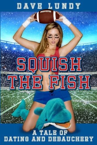 Squish the Fish: A Tale of Dating and Debauchery