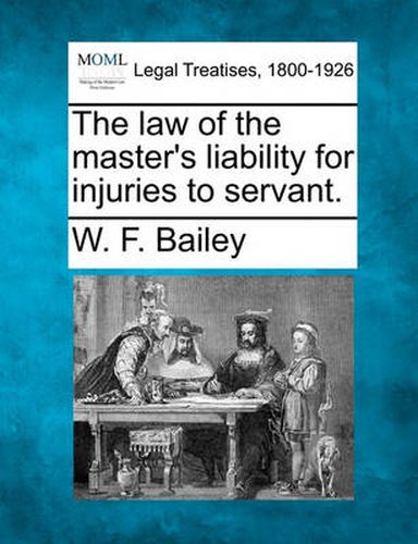 Cover image for The Law of the Master's Liability for Injuries to Servant.