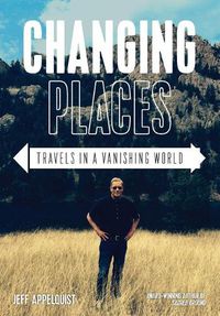 Cover image for Changing Places: Travels in a Vanishing World