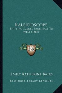 Cover image for Kaleidoscope: Shifting Scenes from East to West (1889)