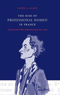 Cover image for The Rise of Professional Women in France: Gender and Public Administration since 1830