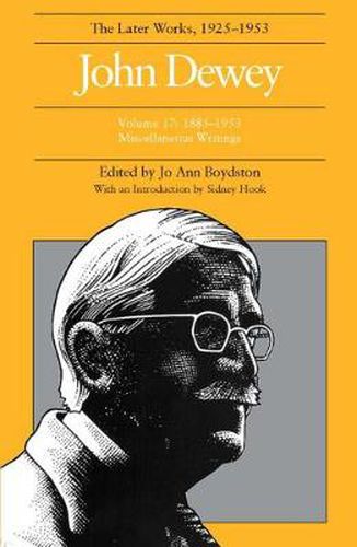 Cover image for The Collected Works of John Dewey v. 17; 1885-1953, Miscellaneous Writings: The Later Works, 1925-1953