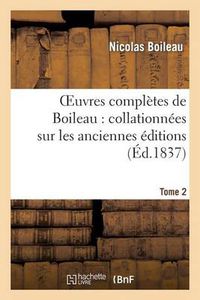 Cover image for Oeuvres Completes de Boileau. Tome 2: : Collationnees Sur Les Anciennes Editions Et Sur Les Manuscrits, Avec Des Notes Historiques...