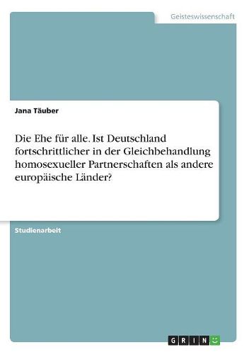 Cover image for Die Ehe fuer alle. Ist Deutschland fortschrittlicher in der Gleichbehandlung homosexueller Partnerschaften als andere europaeische Laender?