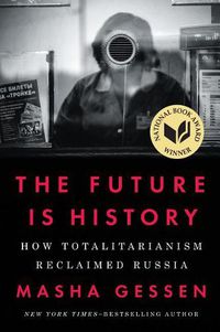 Cover image for The Future Is History: How Totalitarianism Reclaimed Russia