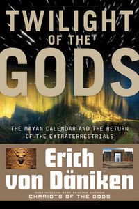 Cover image for Twilight of the Gods: The Mayan Calendar and the Return of the Extraterrestrials