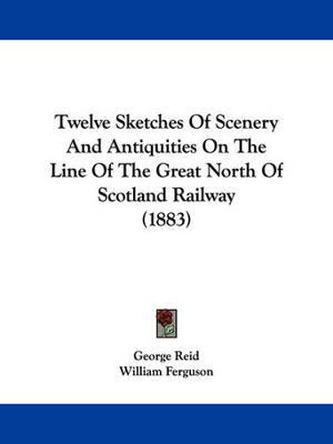 Twelve Sketches of Scenery and Antiquities on the Line of the Great North of Scotland Railway (1883)