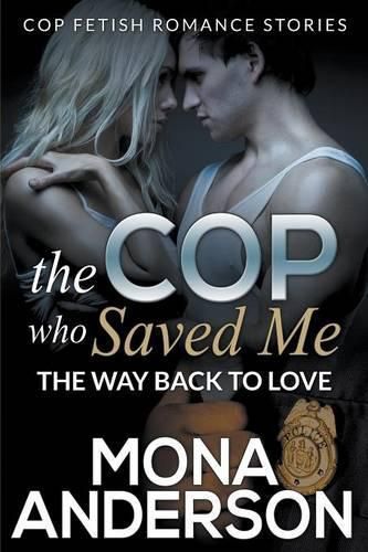 Cover image for The Cop Who Saved Me: The Way Back To Love (Cop Fetish Romance Stories)