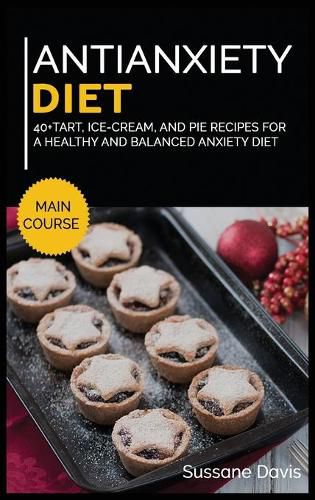 Antianxiety Diet: 40+Tart, Ice-Cream, and Pie recipes for a healthy and balanced Anxiety diet