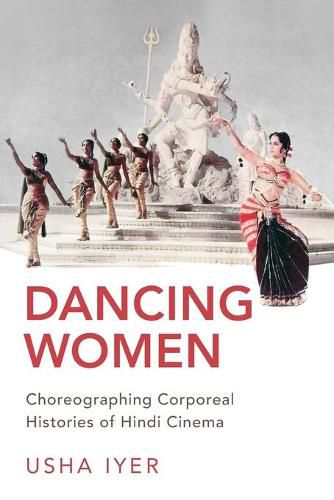 Cover image for Dancing Women: Choreographing Corporeal Histories of Hindi Cinema