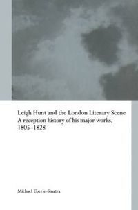 Cover image for Leigh Hunt and the London Literary Scene: A Reception History of his Major Works, 1805-1828