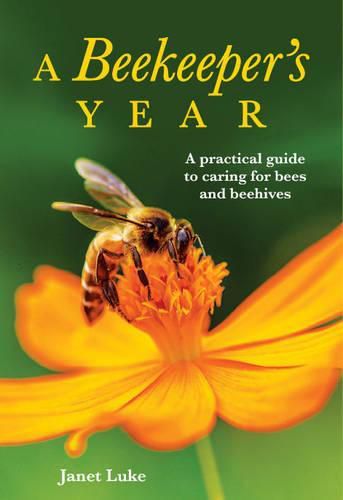 Cover image for A Beekeeper's Year: A Practical Guide to Caring for Bees and Beehives