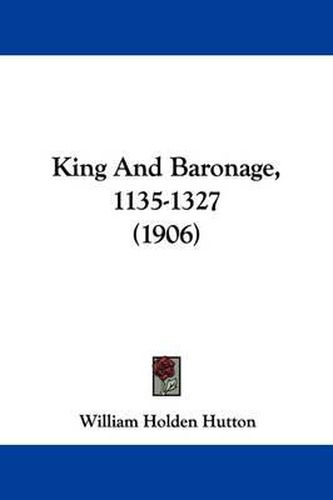 King and Baronage, 1135-1327 (1906)