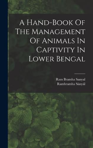 Cover image for A Hand-book Of The Management Of Animals In Captivity In Lower Bengal