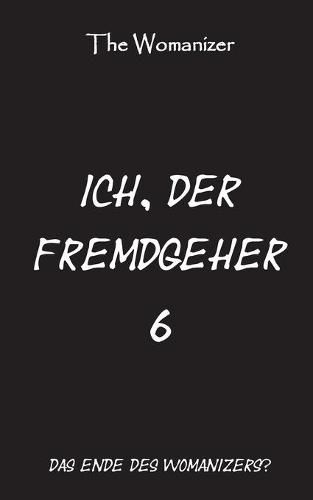 Cover image for Ich, der Fremdgeher 6: Das Ende des Womanizers?