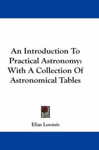 Cover image for An Introduction to Practical Astronomy: With a Collection of Astronomical Tables
