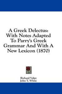 Cover image for A Greek Delectus: With Notes Adapted to Parry's Greek Grammar and with a New Lexicon (1870)