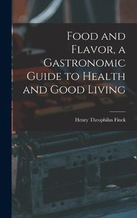 Cover image for Food and Flavor, a Gastronomic Guide to Health and Good Living