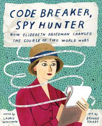 Cover image for Code Breaker, Spy Hunter: How Elizebeth Friedman Changed the Course of Two World Wars