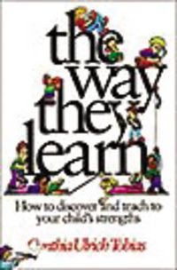 Cover image for The Way They Learn: How to Discover and Teach to Your Child's Strengths