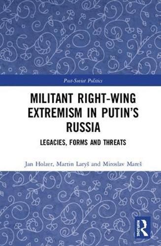 Militant Right-Wing Extremism in Putin's Russia: Legacies, Forms and Threats