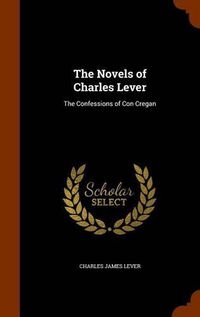 Cover image for The Novels of Charles Lever: The Confessions of Con Cregan