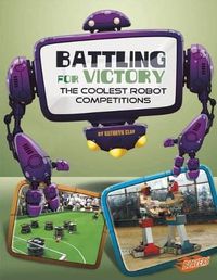Cover image for Battling for Victory: the Coolest Robot Competitions (the World of Robots)