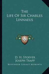 Cover image for The Life of Sir Charles Linnaeus